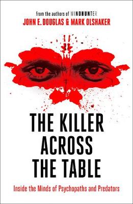 Killer Across the Table -  Inside the Minds of Psychopaths and Predators