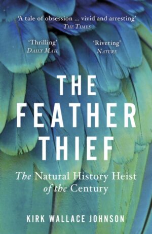 Feather Thief - Beauty Obsession And The Natural History Heist Of The Century