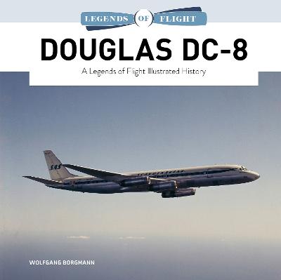 Douglas DC-8 - A Legends of Flight Illustrated History