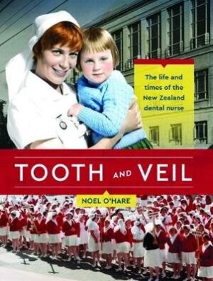 Tooth And Veil - The Life And Times Of The New Zealand Dental Nurse