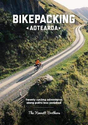 Bikepacking Aotearoa - Twenty Cycling Adventures Along Paths Less Pedalled