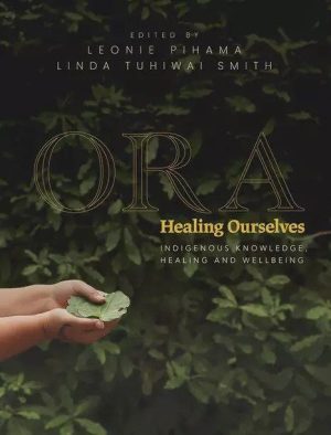 Ora - Healing Ourselves - Indigenous Knowledge Healing And Wellbeing
