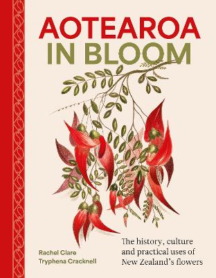 Aotearoa In Bloom - A History Culture And Practical Uses Of New Zealands Flowers