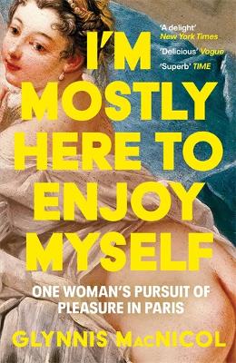 Im Mostly Here to Enjoy Myself - One Woman's Pursuit of Pleasure in Paris