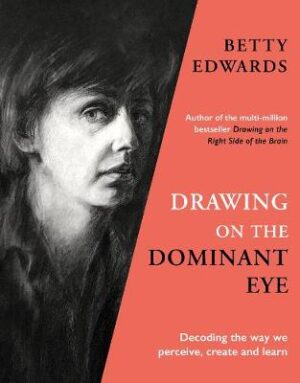 Drawing on the Dominant Eye -  Decoding the way we perceive, create and learn
