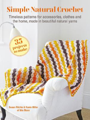Simple Natural Crochet - 35 projects to make - Timeless Patterns for Accessories, Clothes and the Home