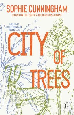 City Of Trees - Essays On Life Death And The Need For A Forest