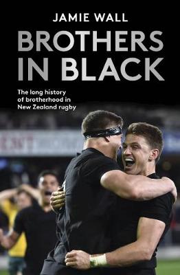 Brothers In Black - The Long History Of Brotherhood In New Zealand Rugby